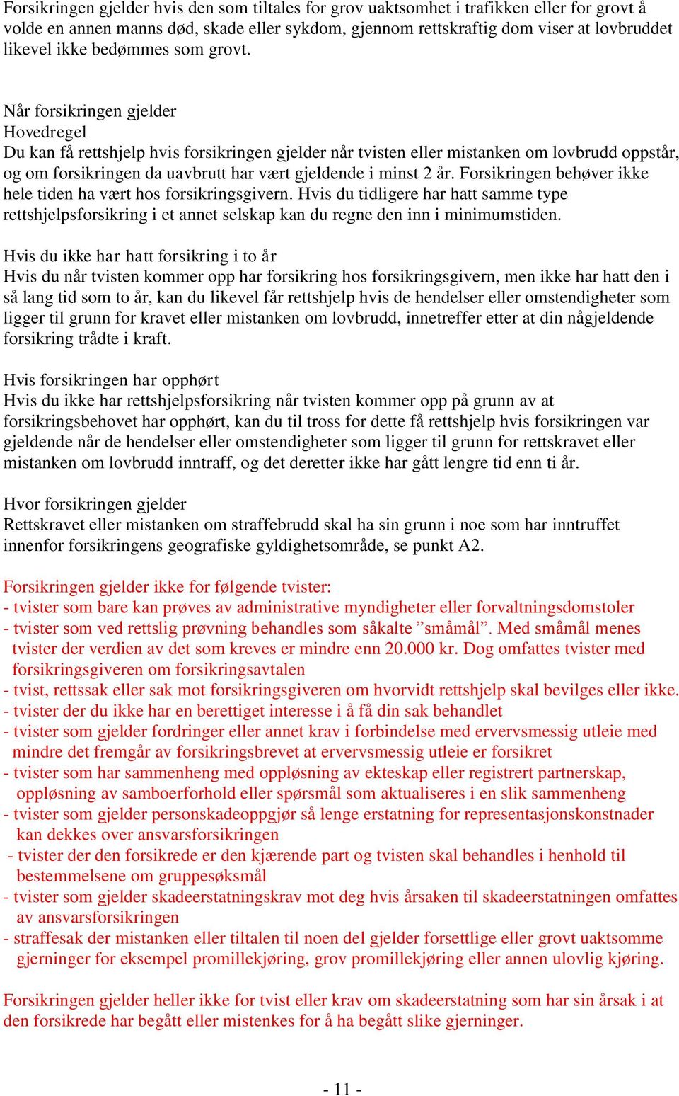 Når forsikringen gjelder Hovedregel Du kan få rettshjelp hvis forsikringen gjelder når tvisten eller mistanken om lovbrudd oppstår, og om forsikringen da uavbrutt har vært gjeldende i minst 2 år.