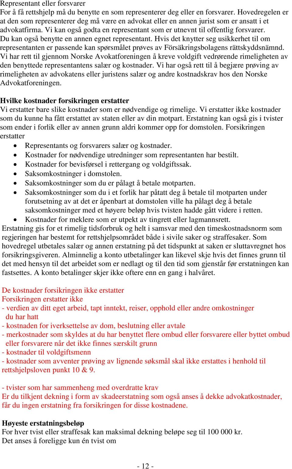 Du kan også benytte en annen egnet representant. Hvis det knytter seg usikkerhet til om representanten er passende kan spørsmålet prøves av Försäkringsbolagens rättskyddsnämnd.