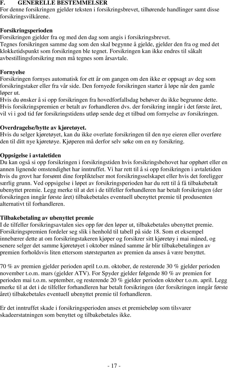 Tegnes forsikringen samme dag som den skal begynne å gjelde, gjelder den fra og med det klokketidspunkt som forsikringen ble tegnet.