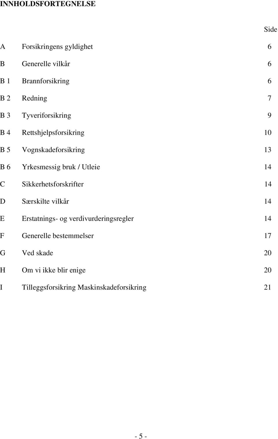 Utleie 14 C Sikkerhetsforskrifter 14 D Særskilte vilkår 14 E Erstatnings- og verdivurderingsregler 14 F