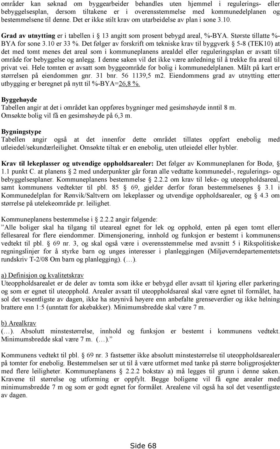 Det følger av forskrift om tekniske krav til byggverk 5-8 (TEK10) at det med tomt menes det areal som i kommuneplanens arealdel eller reguleringsplan er avsatt til område for bebyggelse og anlegg.