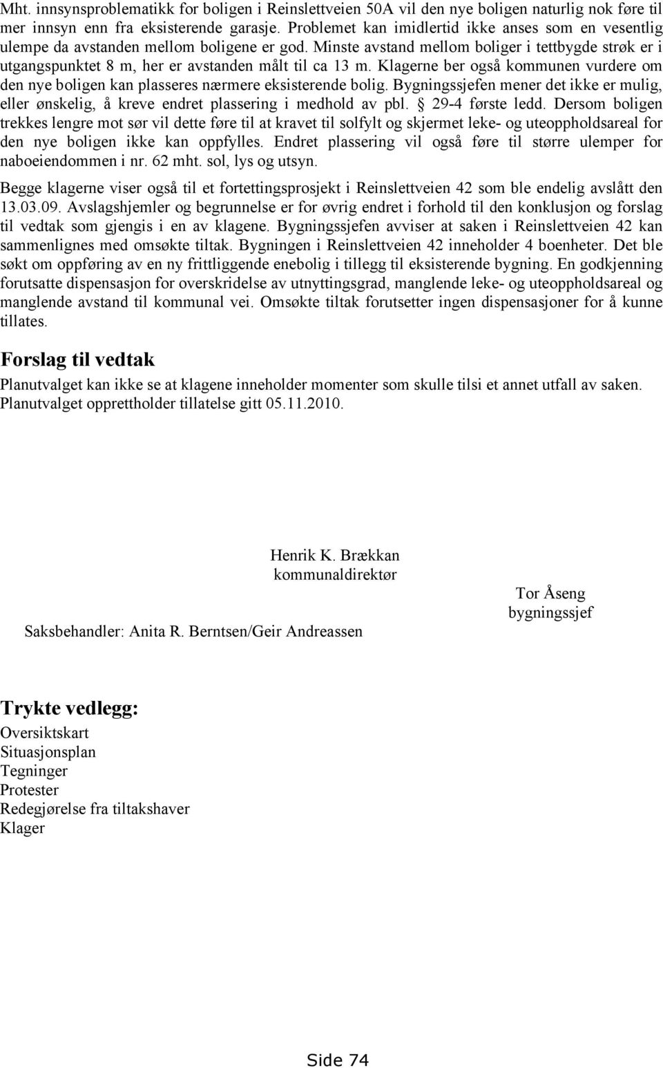 Minste avstand mellom boliger i tettbygde strøk er i utgangspunktet 8 m, her er avstanden målt til ca 13 m.