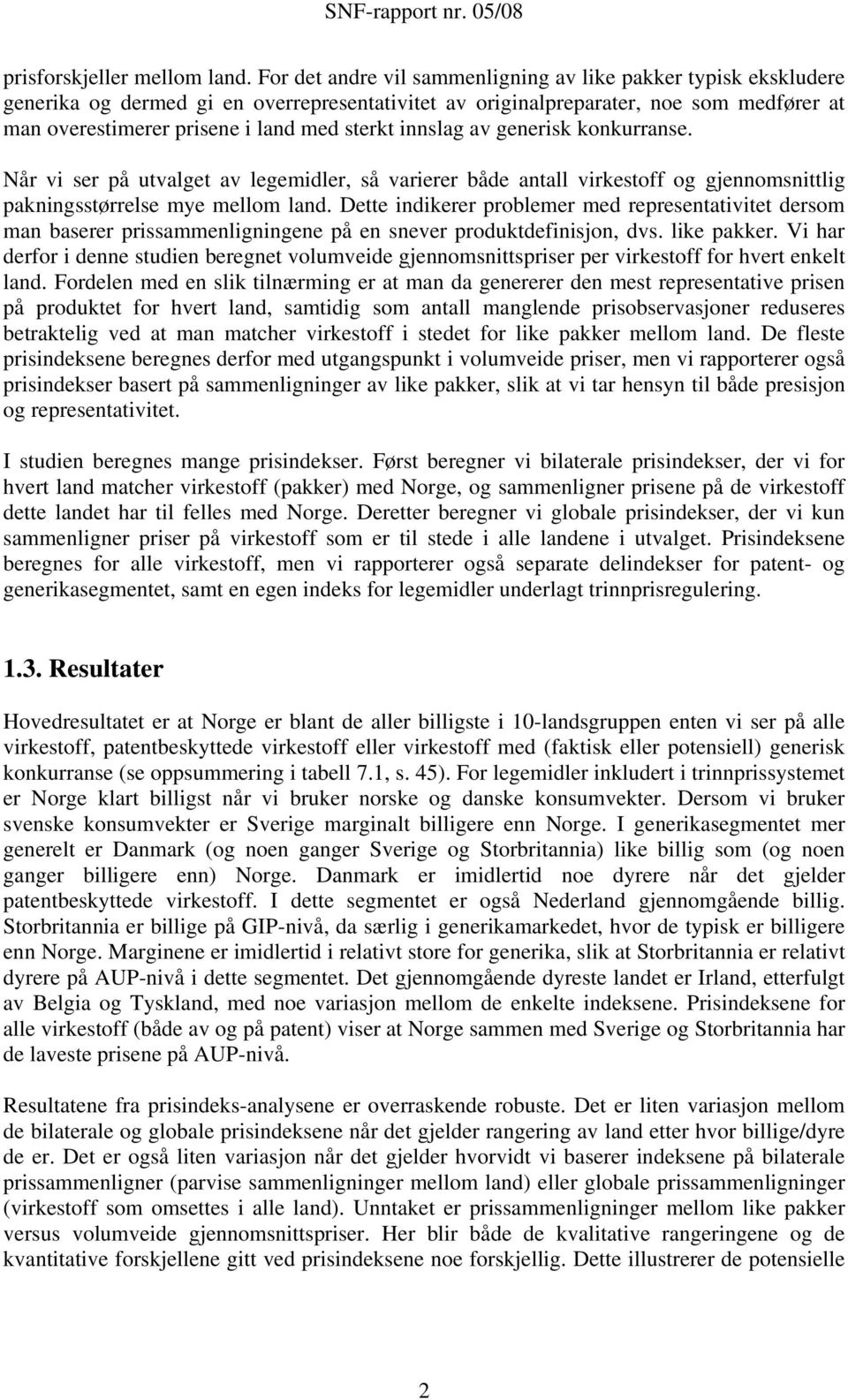 innslag av generisk konkurranse. Når vi ser på utvalget av legemidler, så varierer både antall virkestoff og gjennomsnittlig pakningsstørrelse mye mellom land.