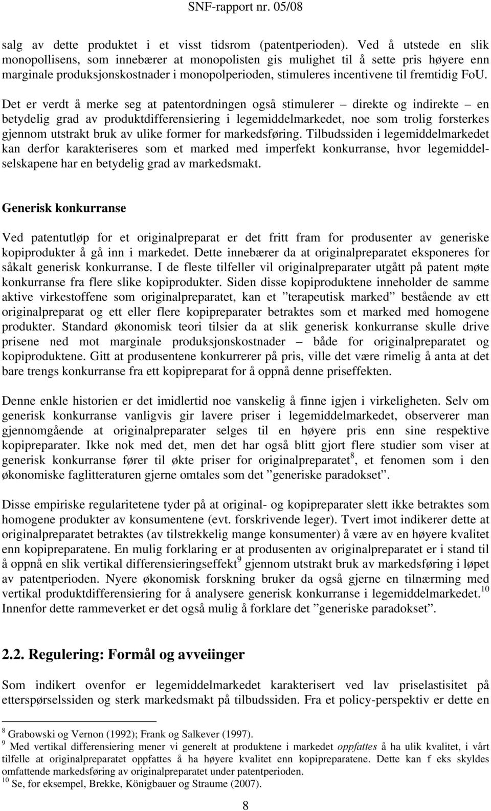 Det er verdt å merke seg at patentordningen også stimulerer direkte og indirekte en betydelig grad av produktdifferensiering i legemiddelmarkedet, noe som trolig forsterkes gjennom utstrakt bruk av