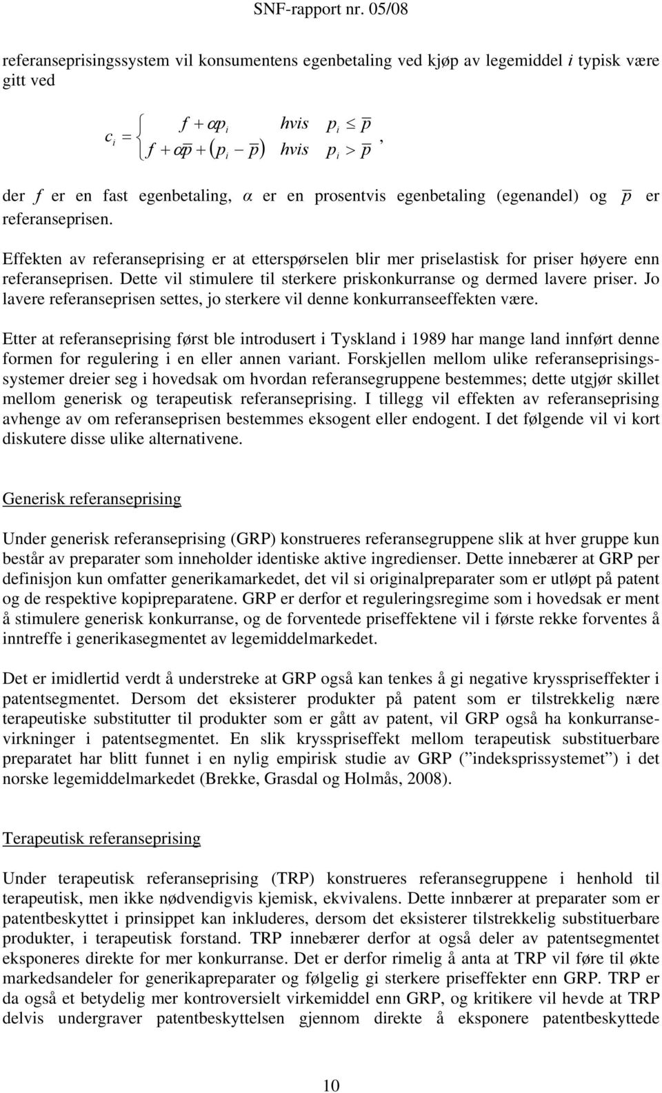 Dette vil stimulere til sterkere priskonkurranse og dermed lavere priser. Jo lavere referanseprisen settes, jo sterkere vil denne konkurranseeffekten være.