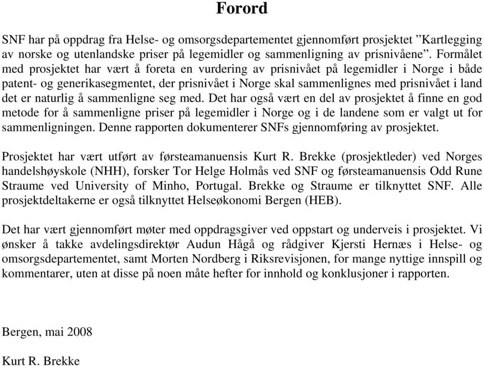 naturlig å sammenligne seg med. Det har også vært en del av prosjektet å finne en god metode for å sammenligne priser på legemidler i Norge og i de landene som er valgt ut for sammenligningen.