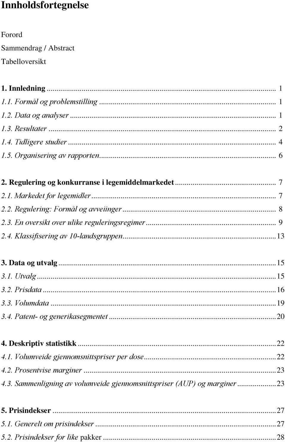 En oversikt over ulike reguleringsregimer... 9 2.4. Klassifisering av 10-landsgruppen... 13 3. Data og utvalg... 15 3.1. Utvalg... 15 3.2. Prisdata... 16 3.3. Volumdata... 19 3.4. Patent- og generikasegmentet.