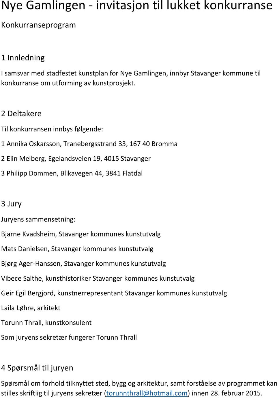 2 Deltakere Til konkurransen innbys følgende: 1 Annika Oskarsson, Tranebergsstrand 33, 167 40 Bromma 2 Elin Melberg, Egelandsveien 19, 4015 Stavanger 3 Philipp Dommen, Blikavegen 44, 3841 Flatdal 3