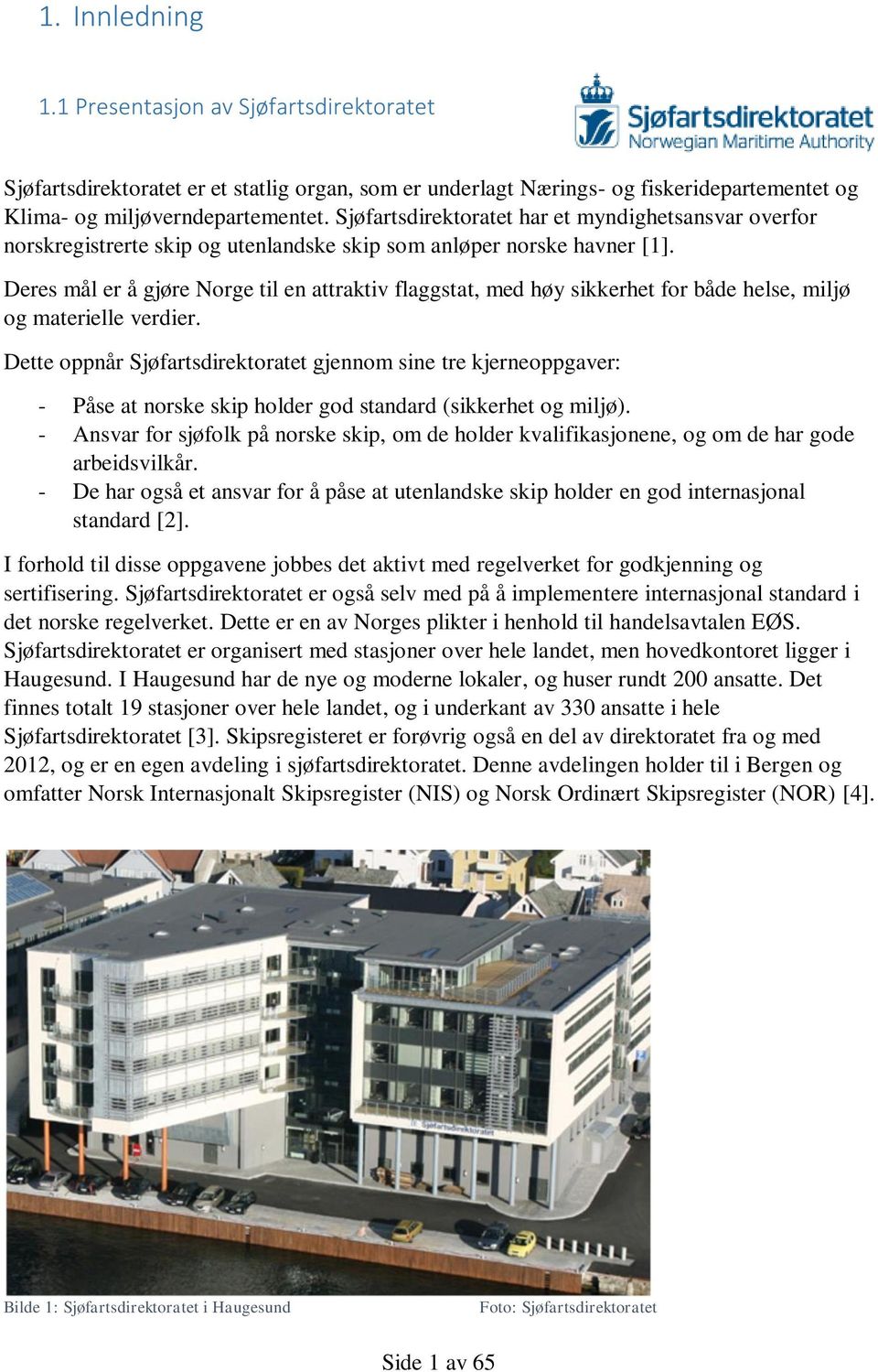 Deres mål er å gjøre Norge til en attraktiv flaggstat, med høy sikkerhet for både helse, miljø og materielle verdier.