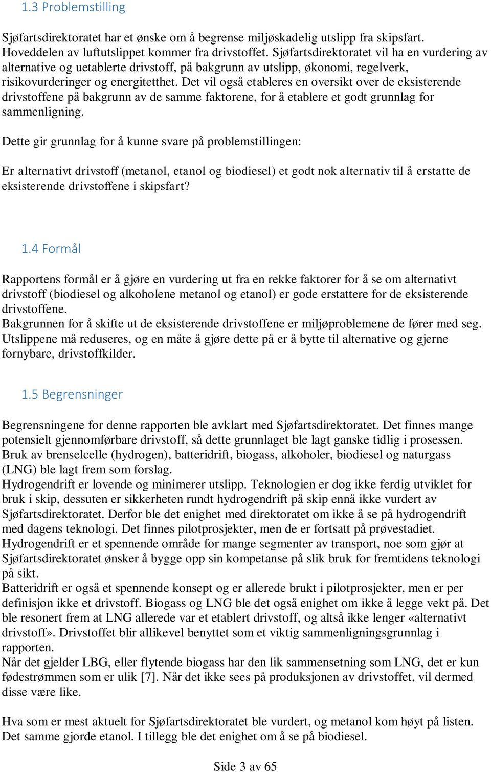 Det vil også etableres en oversikt over de eksisterende drivstoffene på bakgrunn av de samme faktorene, for å etablere et godt grunnlag for sammenligning.