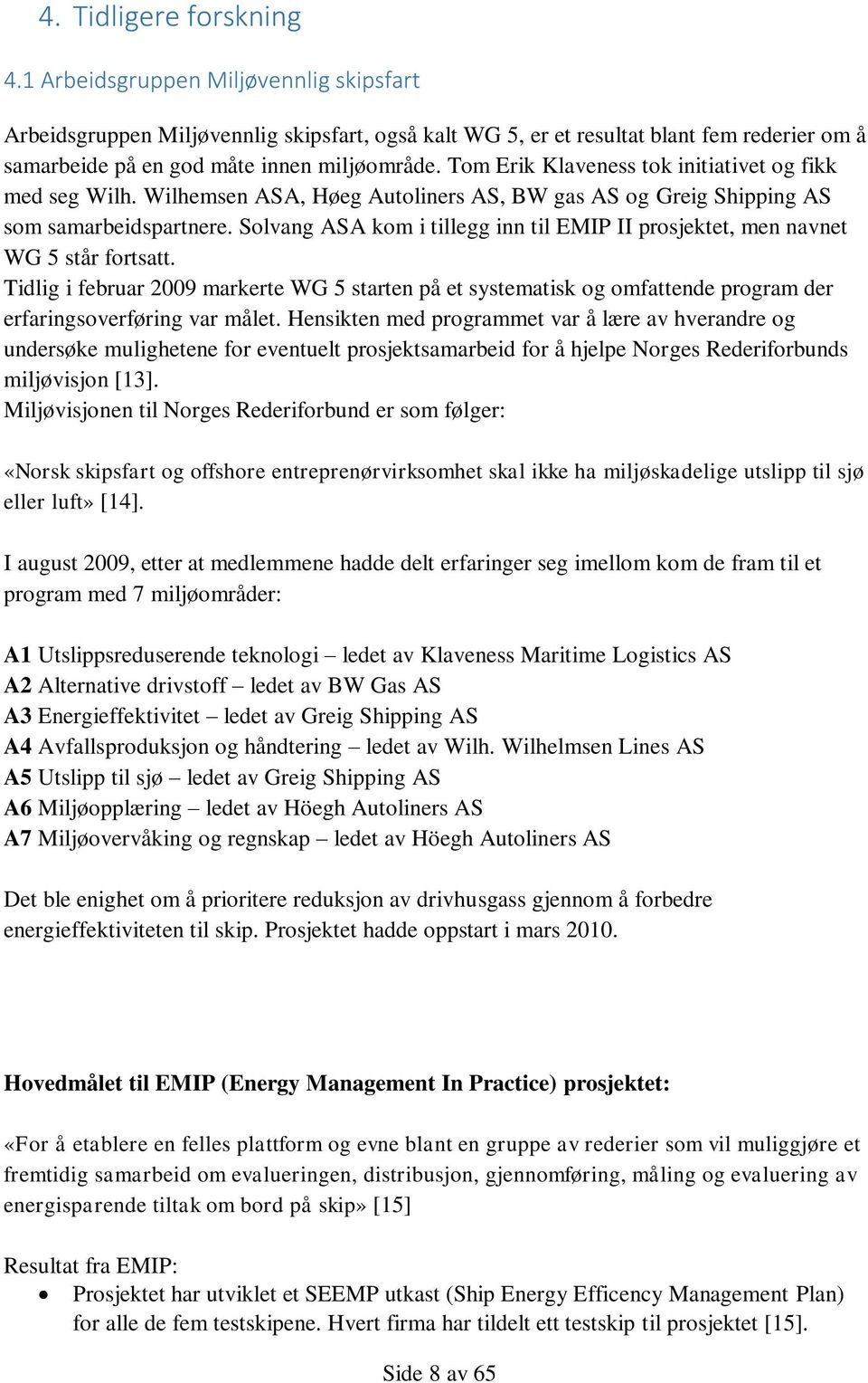 Tom Erik Klaveness tok initiativet og fikk med seg Wilh. Wilhemsen ASA, Høeg Autoliners AS, BW gas AS og Greig Shipping AS som samarbeidspartnere.