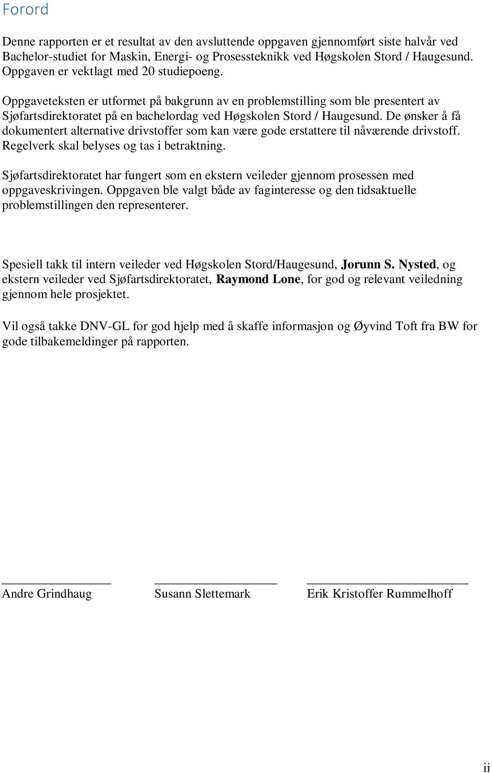 De ønsker å få dokumentert alternative drivstoffer som kan være gode erstattere til nåværende drivstoff. Regelverk skal belyses og tas i betraktning.