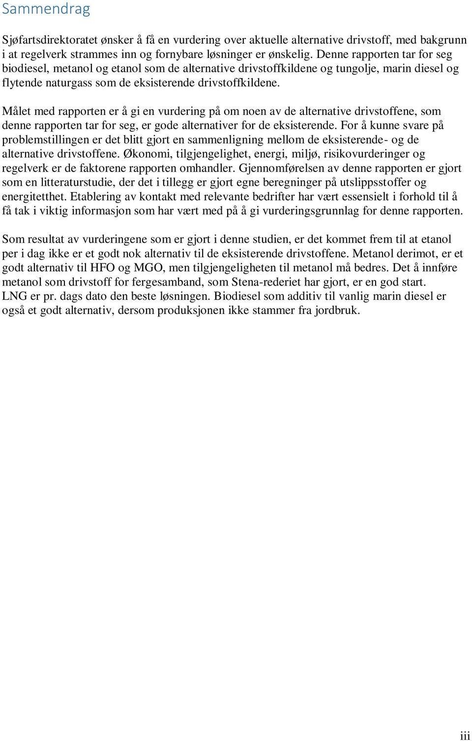 Målet med rapporten er å gi en vurdering på om noen av de alternative drivstoffene, som denne rapporten tar for seg, er gode alternativer for de eksisterende.