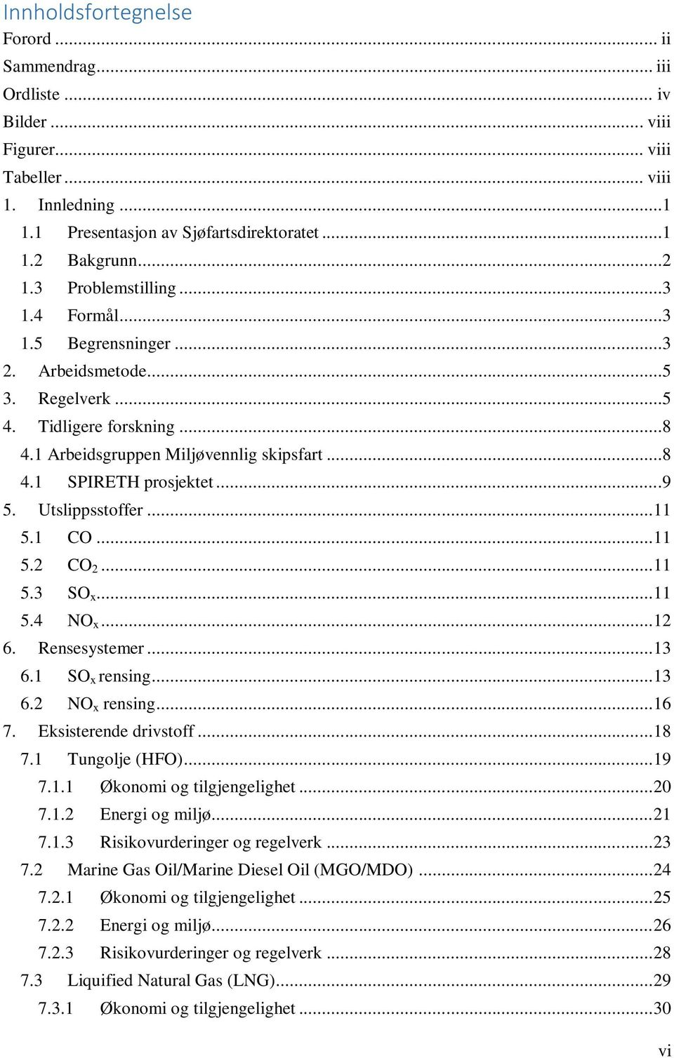 Utslippsstoffer... 11 5.1 CO... 11 5.2 CO 2... 11 5.3 SO x... 11 5.4 NO x... 12 6. Rensesystemer... 13 6.1 SO x rensing... 13 6.2 NO x rensing... 16 7. Eksisterende drivstoff... 18 7.1 Tungolje (HFO).