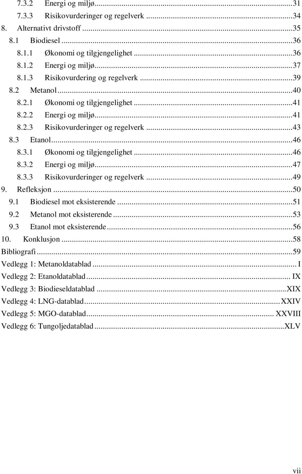 3.3 Risikovurderinger og regelverk... 49 9. Refleksjon... 50 9.1 Biodiesel mot eksisterende... 51 9.2 Metanol mot eksisterende... 53 9.3 Etanol mot eksisterende... 56 10. Konklusjon... 58 Bibliografi.