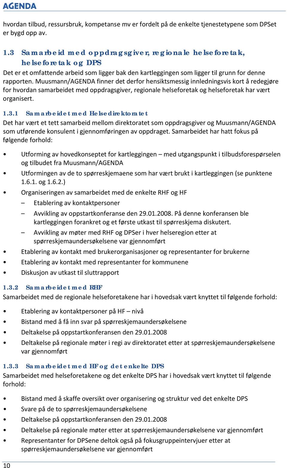 Muusmann/AGENDA finner det derfor hensiktsmessig innledningsvis kort å redegjøre for hvordan samarbeidet med oppdragsgiver, regionale helseforetak og helseforetak har vært organisert. 1.3.