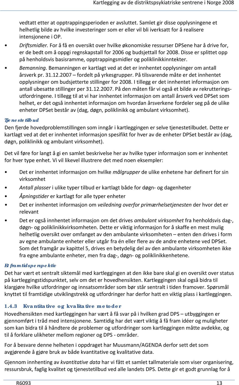 For å få en oversikt over hvilke økonomiske ressurser DPSene har å drive for, er de bedt om å oppgi regnskapstall for 2006 og budsjettall for 2008.