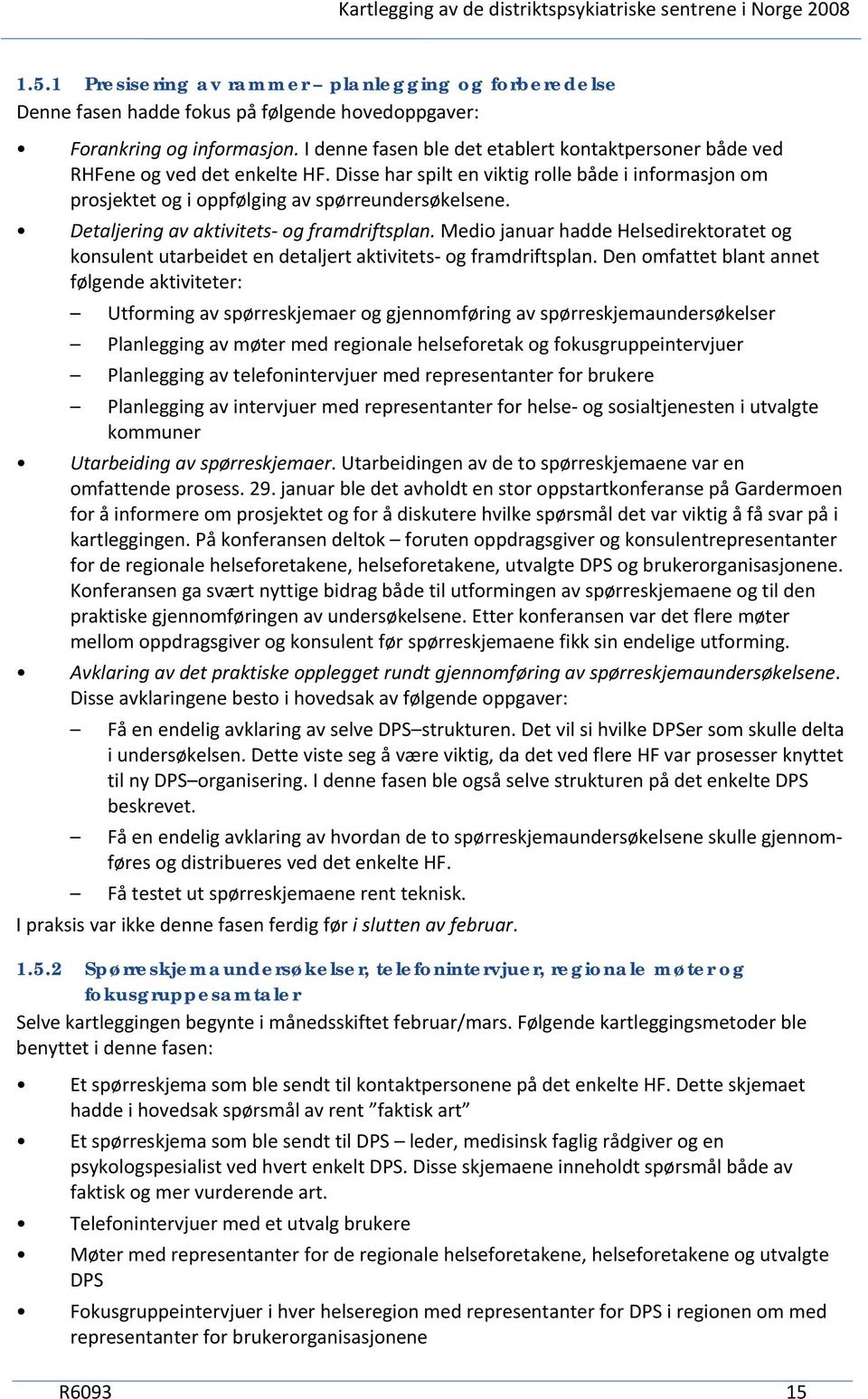 Detaljering av aktivitets og framdriftsplan. Medio januar hadde Helsedirektoratet og konsulent utarbeidet en detaljert aktivitets og framdriftsplan.