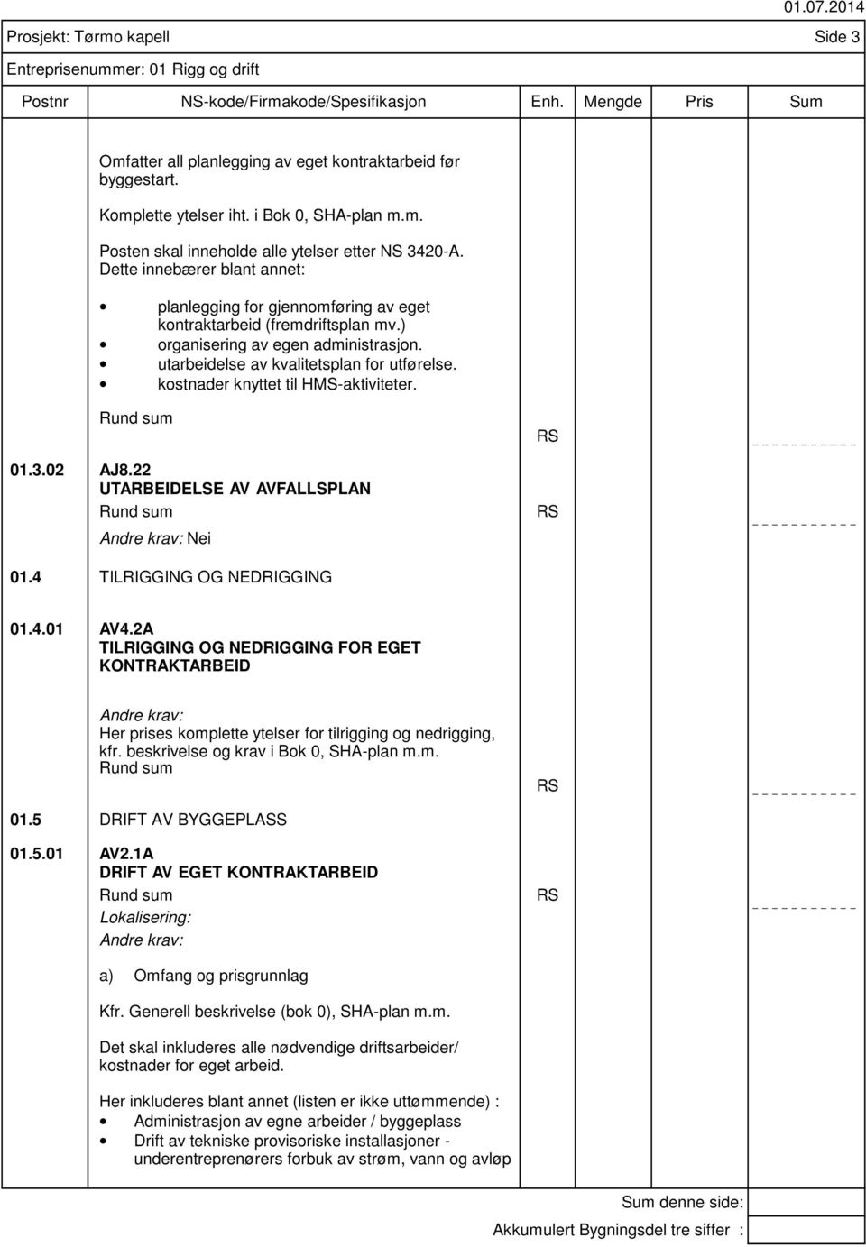 kostnader knyttet til HMS-aktiviteter. Rund sum 01.3.02 AJ8.22 UTARBEIDELSE AV AVFALLSPLAN Rund sum Nei RS RS 01.4 TILRIGGING OG NEDRIGGING 01.4.01 AV4.