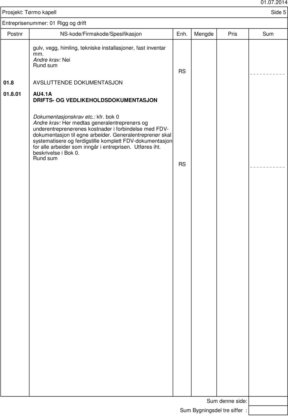 bok 0 Her medtas generalentreprenørs og underentreprenørenes kostnader i forbindelse med FDVdokumentasjon til egne arbeider.