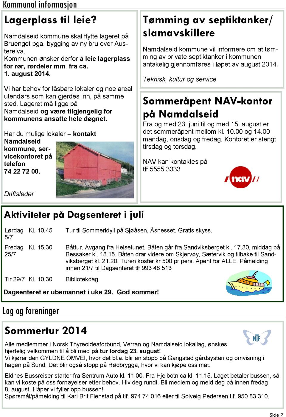 Lageret må ligge på Namdalseid og være tilgjengelig for kommunens ansatte hele døgnet. Har du mulige lokaler kontakt Namdalseid kommune, servicekontoret på telefon 74 22 72 00.