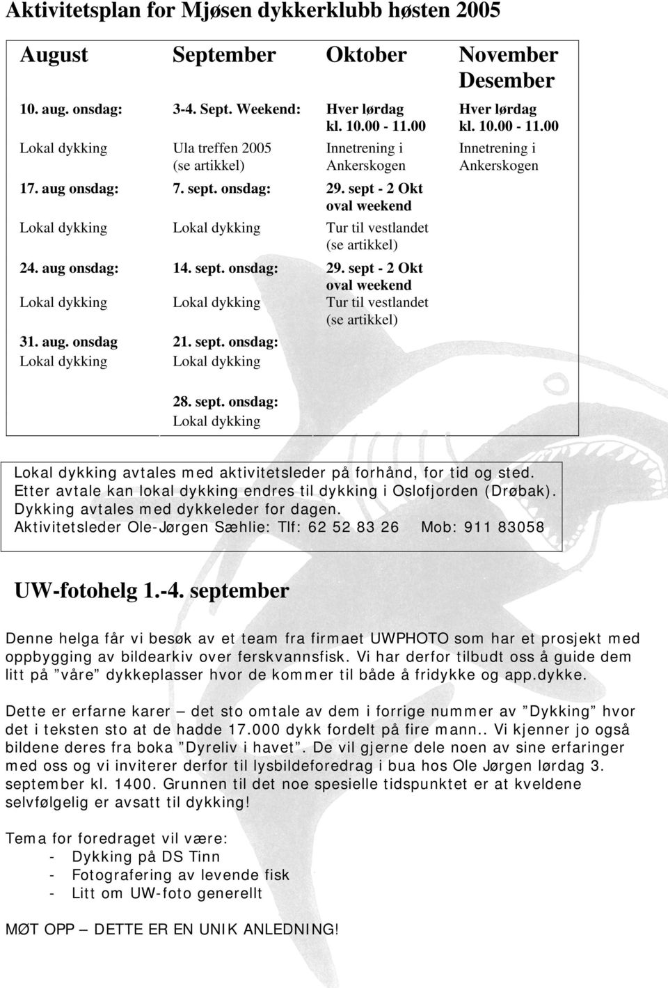 sept - 2 Okt oval weekend Lokal dykking Lokal dykking Tur til vestlandet (se artikkel) 24. aug onsdag: 14. sept. onsdag: 29.