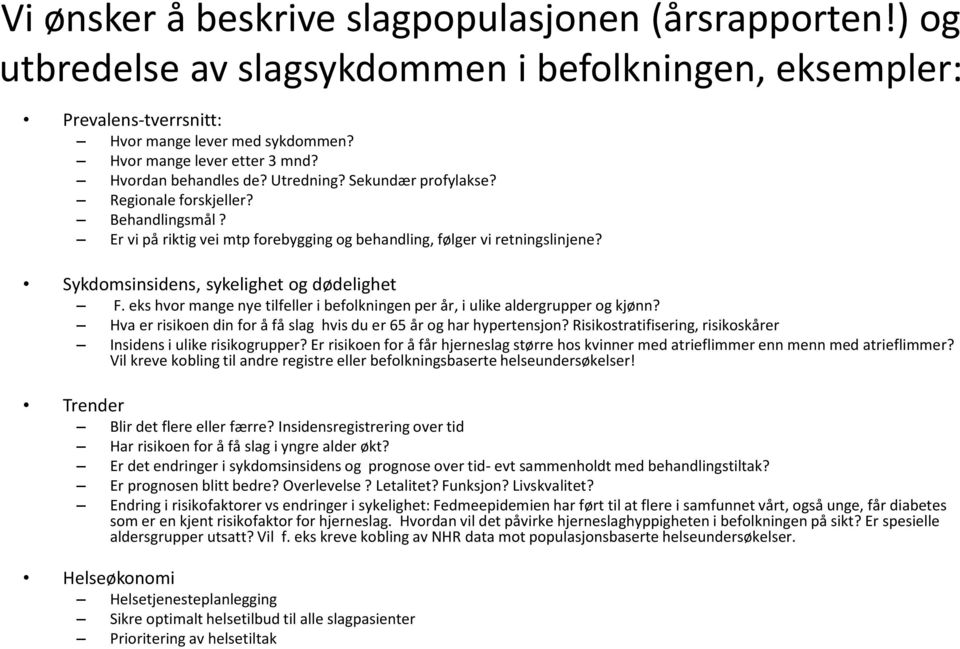 Sykdomsinsidens, sykelighet og dødelighet F. eks hvor mange nye tilfeller i befolkningen per år, i ulike aldergrupper og kjønn? Hva er risikoen din for å få slag hvis du er 65 år og har hypertensjon?