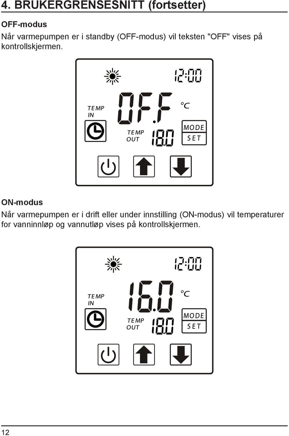 O-modus år varmepumpen er i drift eller under innstilling (O-modus)