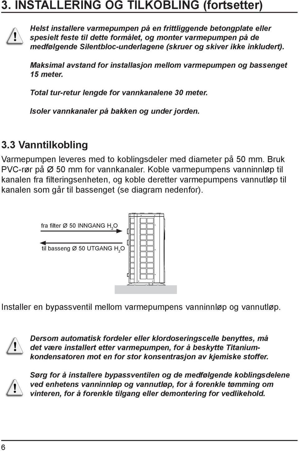 Isoler vannkanaler på bakken og under jorden. 3.3 Vanntilkobling Varmepumpen leveres med to koblingsdeler med diameter på 50 mm. Bruk PVC-rør på Ø 50 mm for vannkanaler.