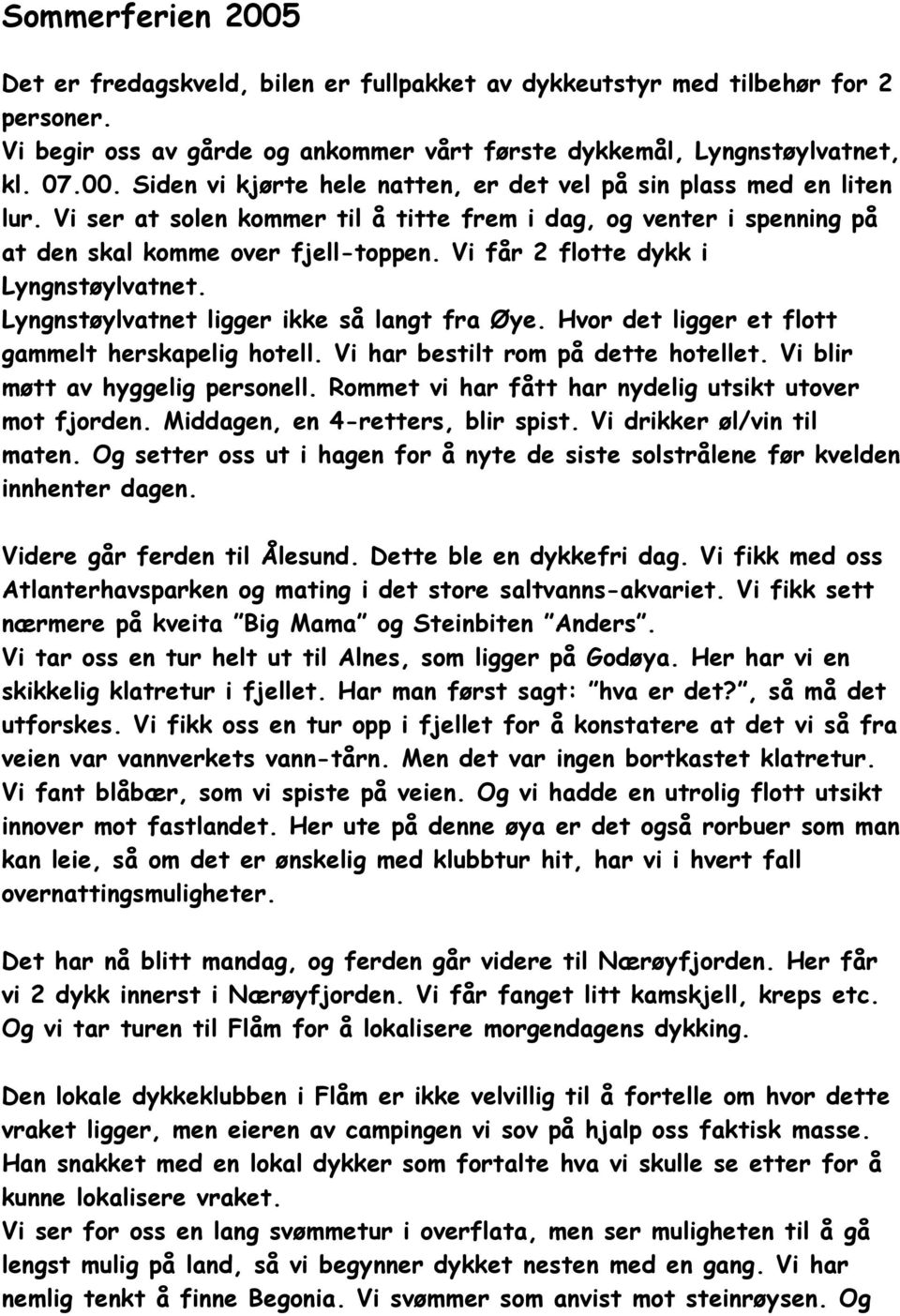 Hvor det ligger et flott gammelt herskapelig hotell. Vi har bestilt rom på dette hotellet. Vi blir møtt av hyggelig personell. Rommet vi har fått har nydelig utsikt utover mot fjorden.