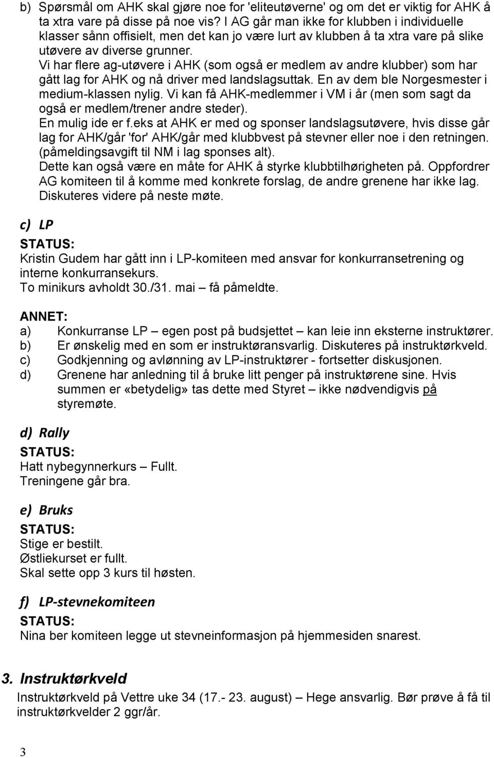 Vi har flere ag-utøvere i AHK (som også er medlem av andre klubber) som har gått lag for AHK og nå driver med landslagsuttak. En av dem ble Norgesmester i medium-klassen nylig.