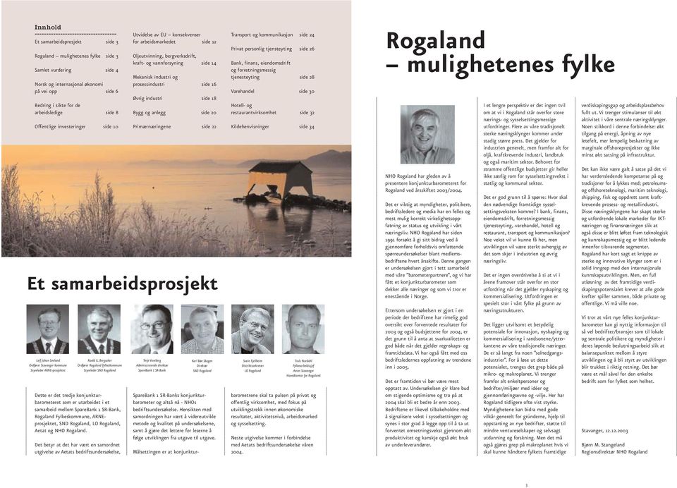 Bergsaker Ordfører Rogaland fylkeskommune Styreleder SND Rogaland Dette er det tredje konjunkturbarometeret som er utarbeidet i et samarbeid mellom SpareBank 1 SR-Bank, Rogaland Fylkeskommune,