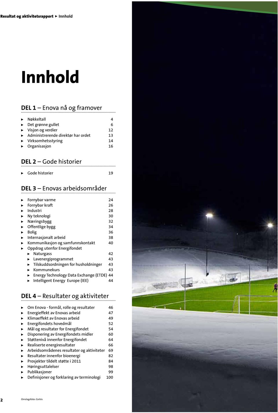 38 Kommunikasjon og samfunnskontakt 40 Oppdrag utenfor Energifondet Naturgass 42 Lavenergiprogrammet 43 Tilskuddsordningen for husholdninger 43 Kommunekurs 43 Energy Technology Data Exchange (ETDE)