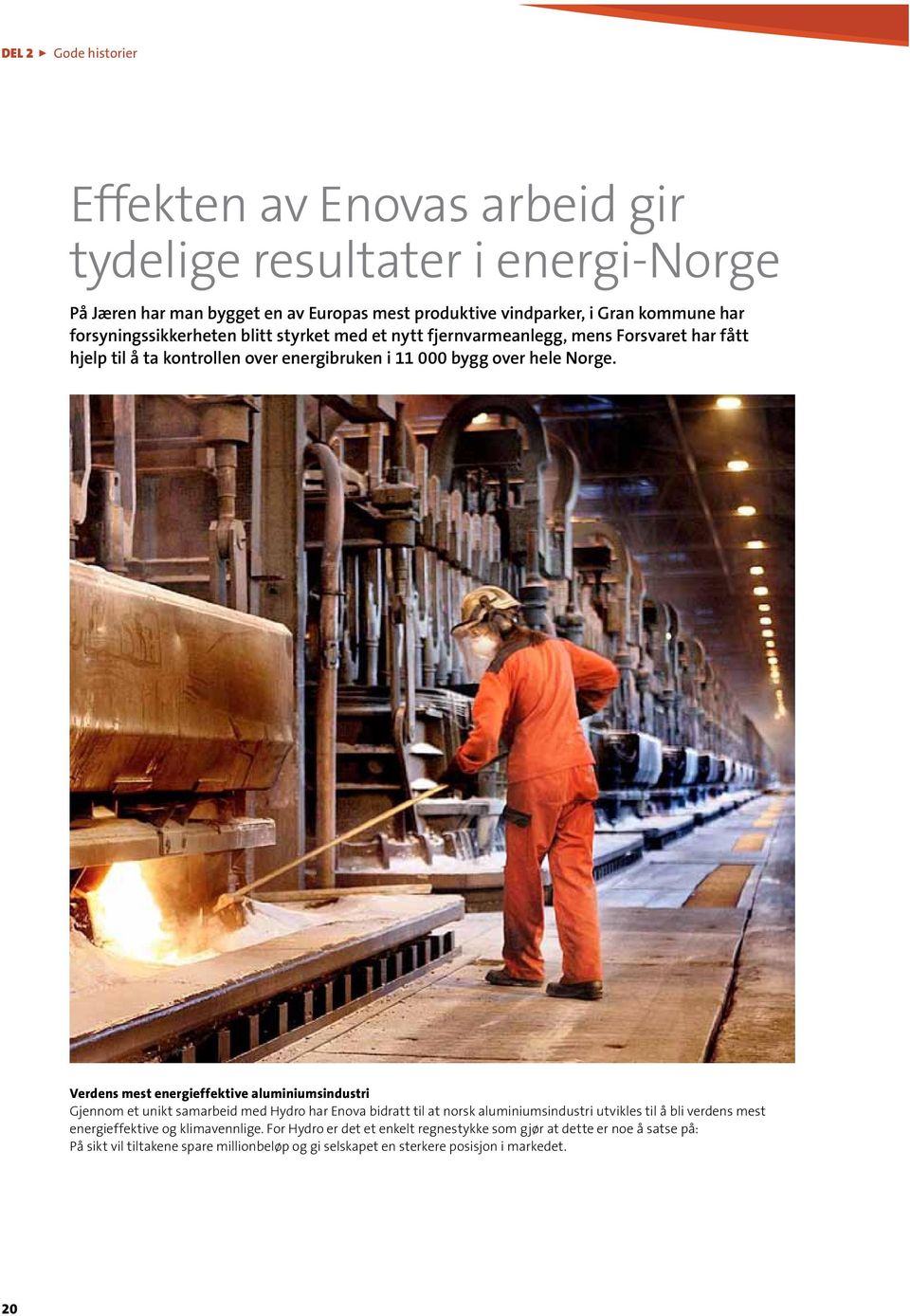 Verdens mest energieffektive aluminiumsindustri Gjennom et unikt samarbeid med Hydro har Enova bidratt til at norsk aluminiumsindustri utvikles til å bli verdens mest