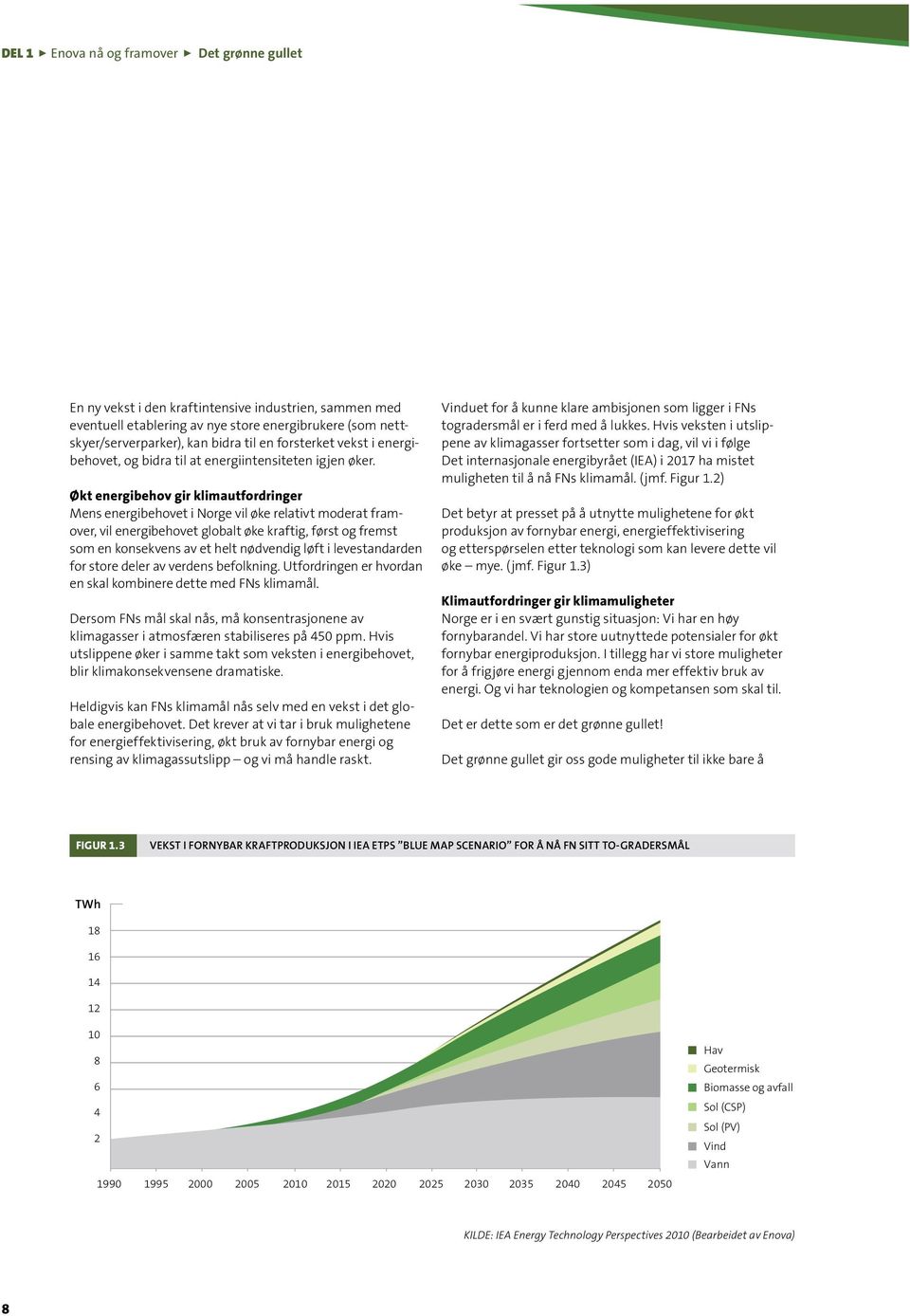 Økt energibehov gir klimautfordringer Mens energibehovet i Norge vil øke relativt moderat framover, vil energi behovet globalt øke kraftig, først og fremst som en konsekvens av et helt nødvendig løft