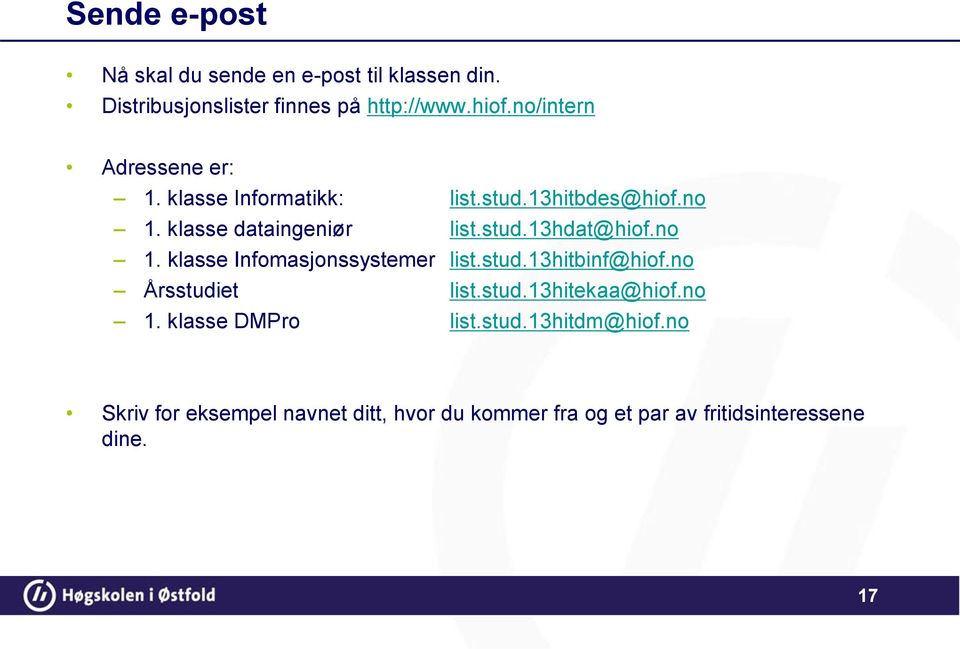 no 1. klasse Infomasjonssystemer list.stud.13hitbinf@hiof.no Årsstudiet list.stud.13hitekaa@hiof.no 1. klasse DMPro list.