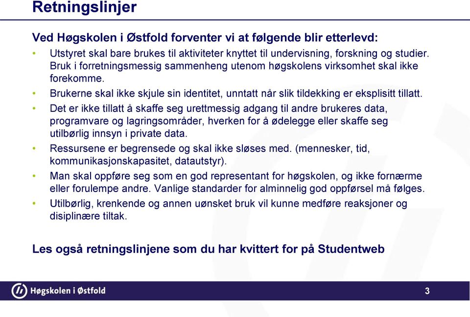 Det er ikke tillatt å skaffe seg urettmessig adgang til andre brukeres data, programvare og lagringsområder, hverken for å ødelegge eller skaffe seg utilbørlig innsyn i private data.