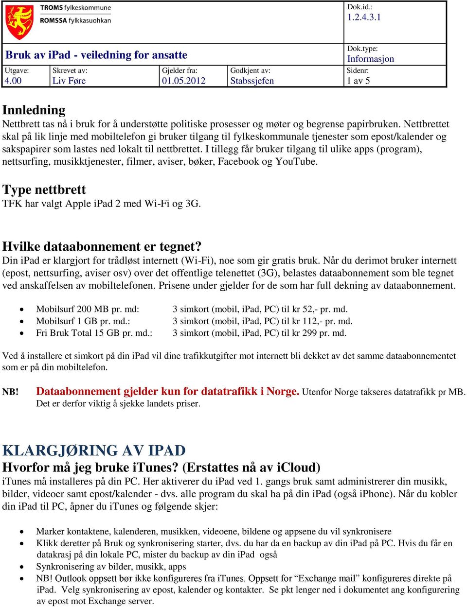 Nettbrettet skal på lik linje med mobiltelefon gi bruker tilgang til fylkeskommunale tjenester som epost/kalender og sakspapirer som lastes ned lokalt til nettbrettet.