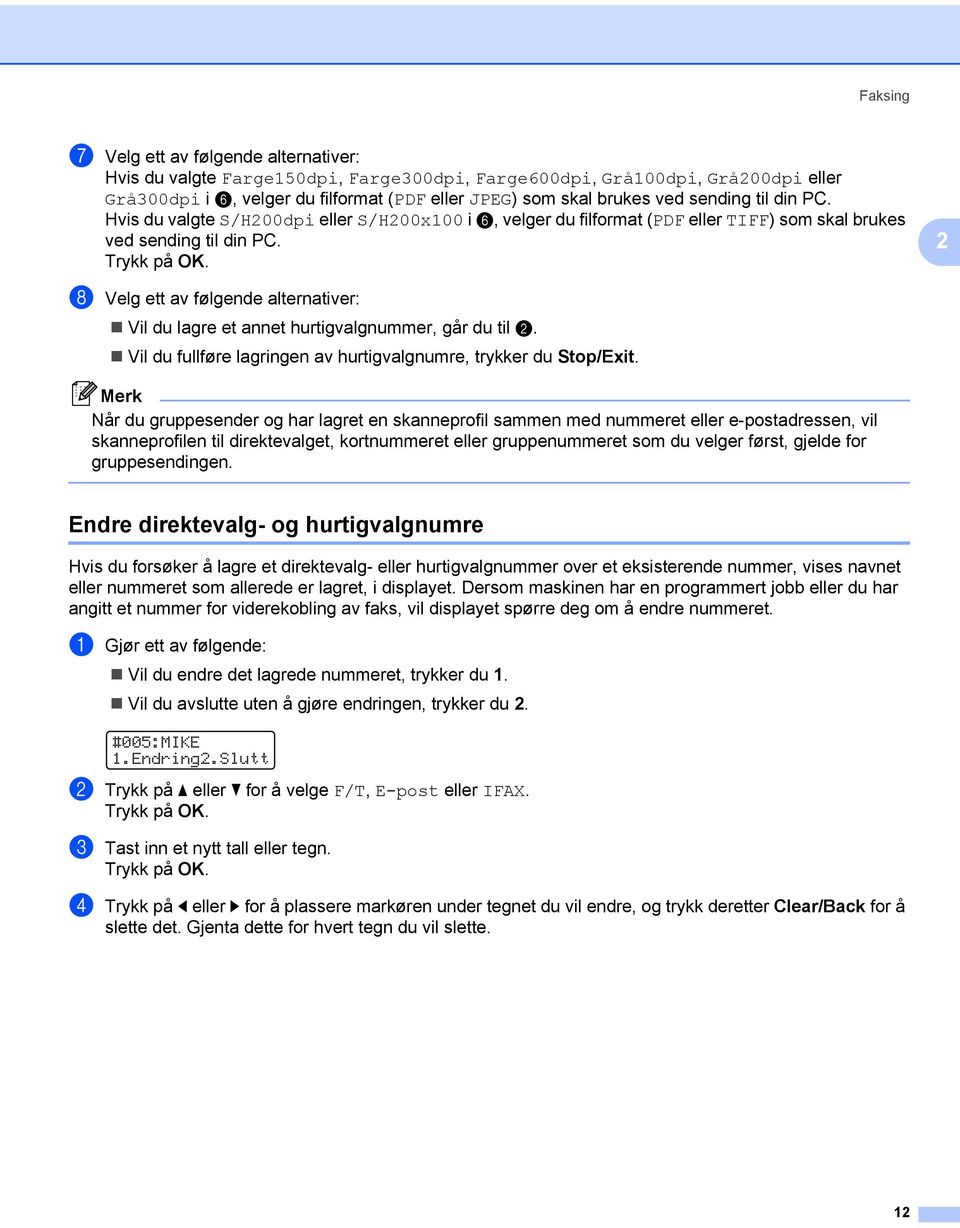 2 h Velg ett av følgende alternativer: Vil du lagre et annet hurtigvalgnummer, går du til b. Vil du fullføre lagringen av hurtigvalgnumre, trykker du Stop/Exit.