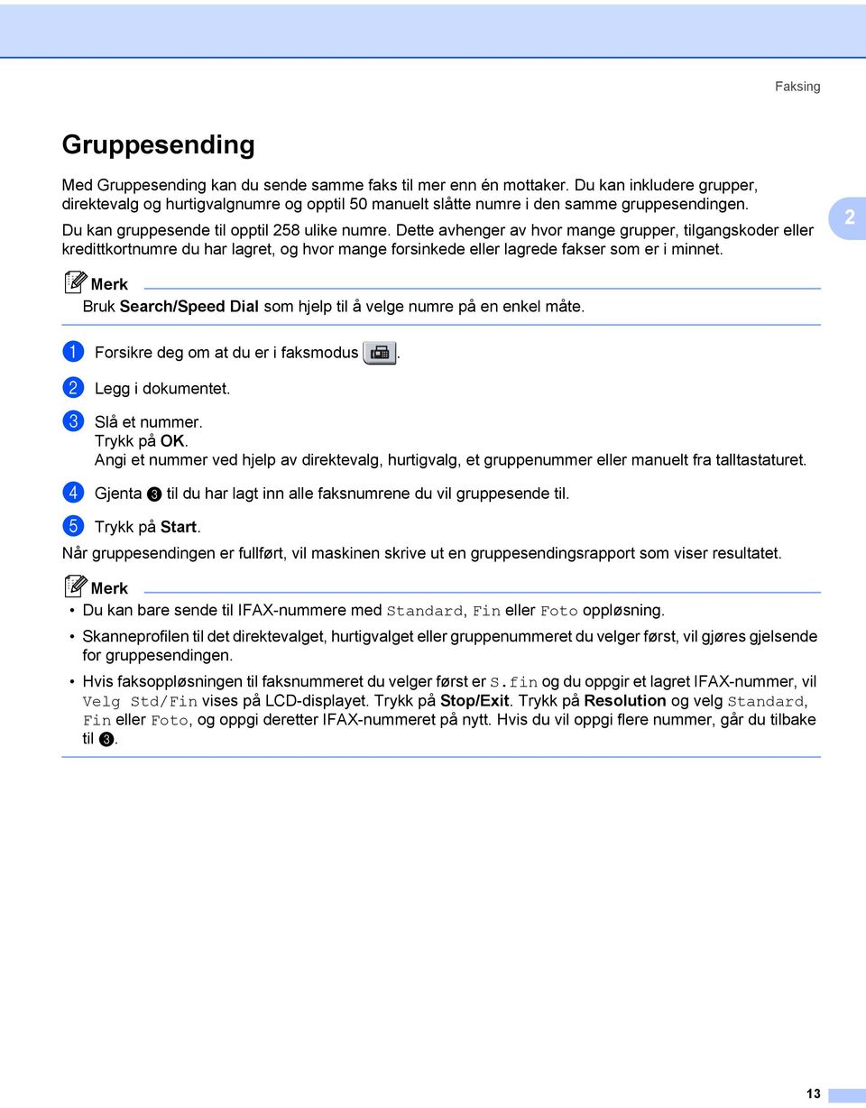 Dette avhenger av hvor mange grupper, tilgangskoder eller kredittkortnumre du har lagret, og hvor mange forsinkede eller lagrede fakser som er i minnet.