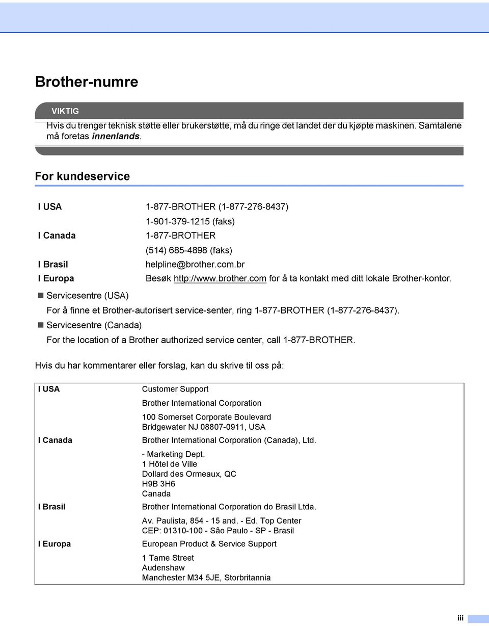 Servicesentre (USA) For å finne et Brother-autorisert service-senter, ring 1-877-BROTHER (1-877-276-847).