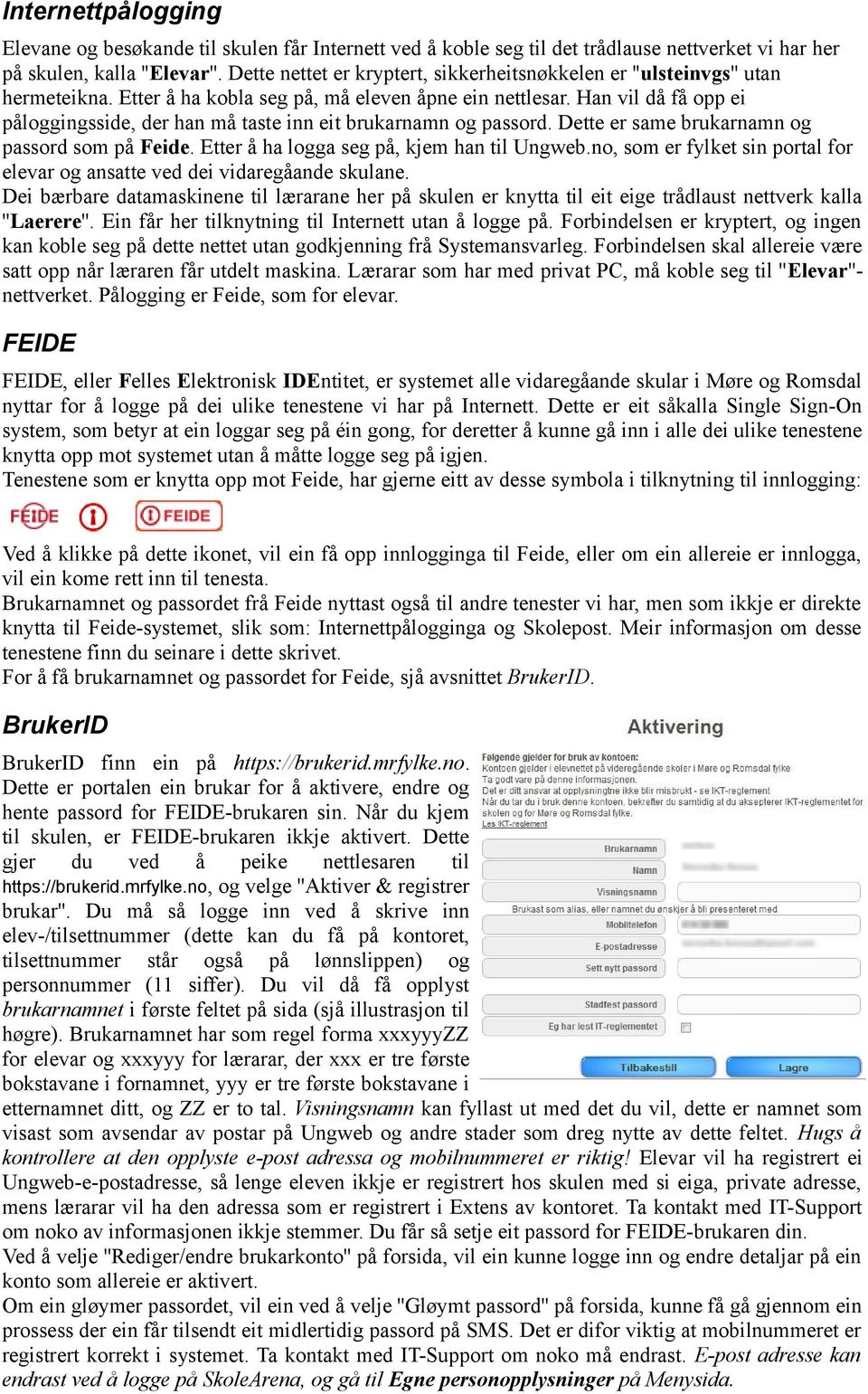 Han vil då få opp ei påloggingsside, der han må taste inn eit brukarnamn og passord. Dette er same brukarnamn og passord som på Feide. Etter å ha logga seg på, kjem han til Ungweb.