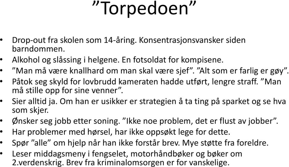 Sier alltid ja. Om han er usikker er strategien å ta ting på sparket og se hva som skjer. Ønsker seg jobb etter soning. Ikke noe problem, det er flust av jobber.