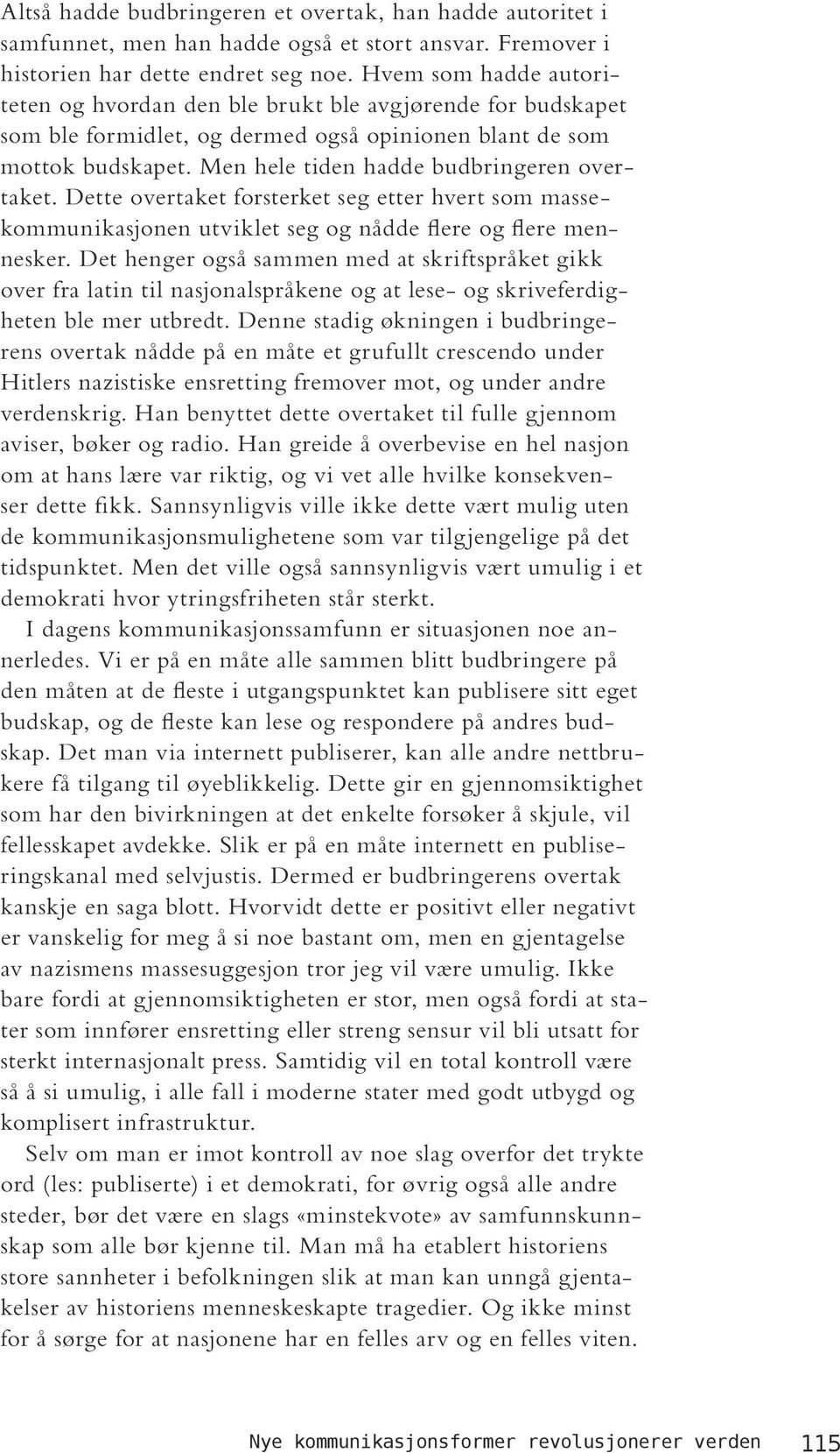 Dette overtaket forsterket seg etter hvert som massekommunikasjonen utviklet seg og nådde flere og flere mennesker.