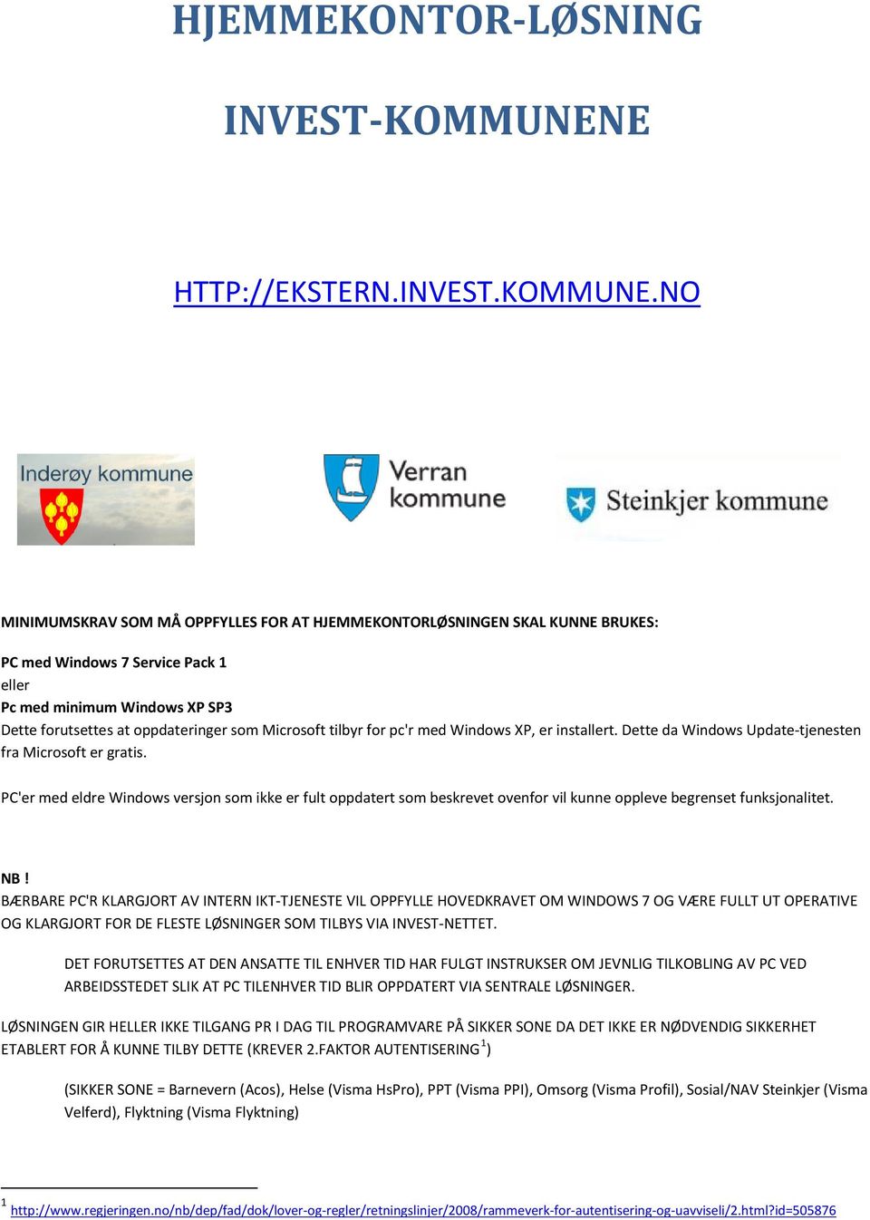 NO MINIMUMSKRAV SOM MÅ OPPFYLLES FOR AT HJEMMEKONTORLØSNINGEN SKAL KUNNE BRUKES: PC med Windows 7 Service Pack 1 eller Pc med minimum Windows XP SP3 Dette forutsettes at oppdateringer som Microsoft