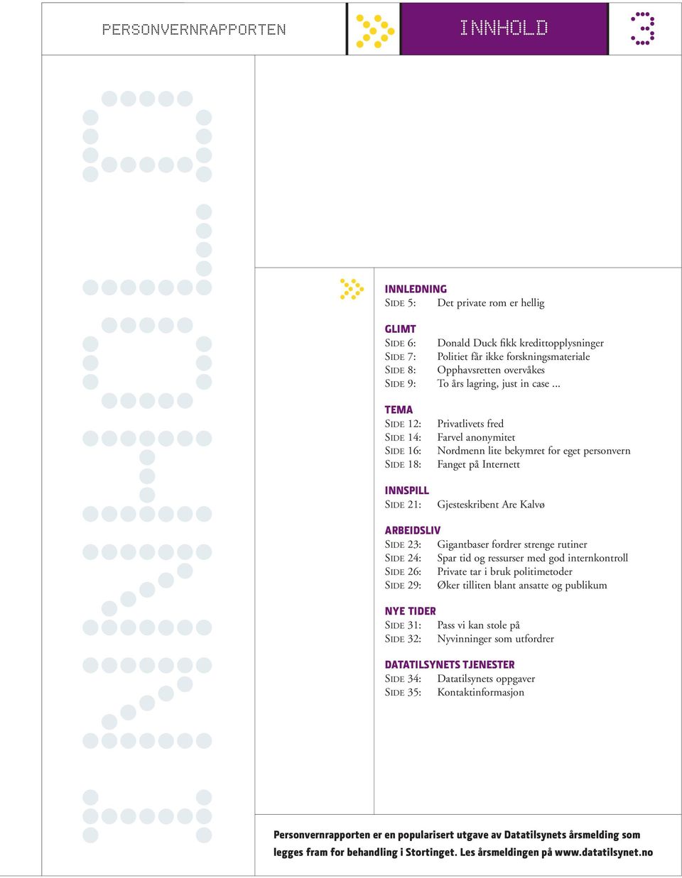 .. TEMA SIDE 12: SIDE 14: SIDE 16: SIDE 18: INNSPILL SIDE 21: Privatlivets fred Farvel anonymitet Nordmenn lite bekymret for eget personvern Fanget på Internett Gjesteskribent Are Kalvø ARBEIDSLIV