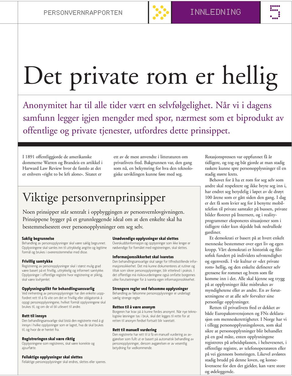 I 1891 offentliggjorde de amerikanske dommerne Warren og Brandeis en artikkel i Harward Law Review hvor de fastslo at det er enhvers «right to be left alone».