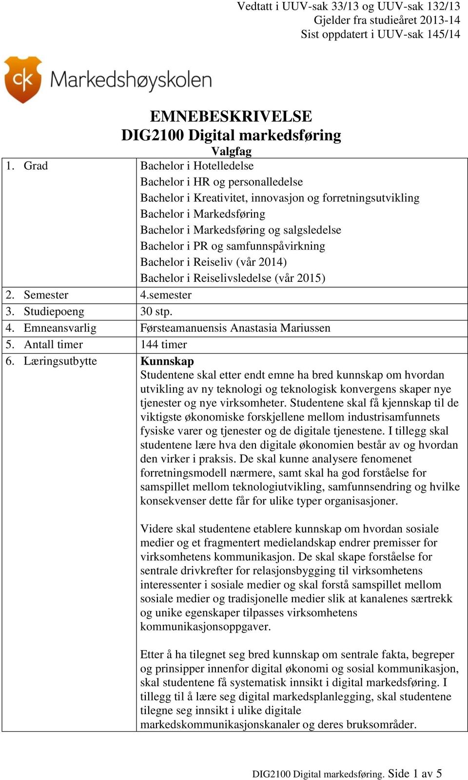 PR og samfunnspåvirkning Bachelor i Reiseliv (vår 2014) Bachelor i Reiselivsledelse (vår 2015) 2. Semester 4.semester 3. Studiepoeng 30 stp. 4. Emneansvarlig Førsteamanuensis Anastasia Mariussen 5.