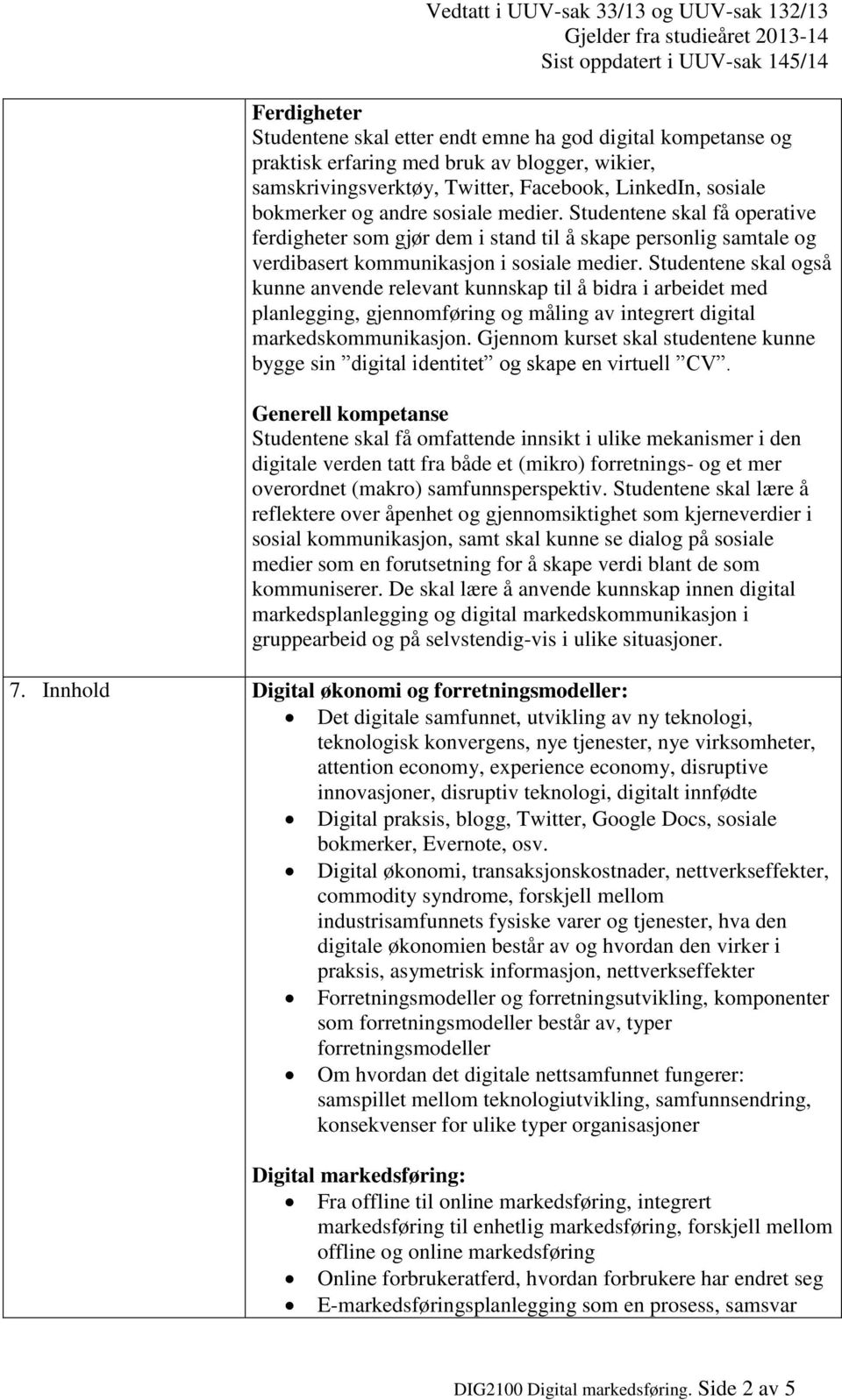 Studentene skal også kunne anvende relevant kunnskap til å bidra i arbeidet med planlegging, gjennomføring og måling av integrert digital markedskommunikasjon.