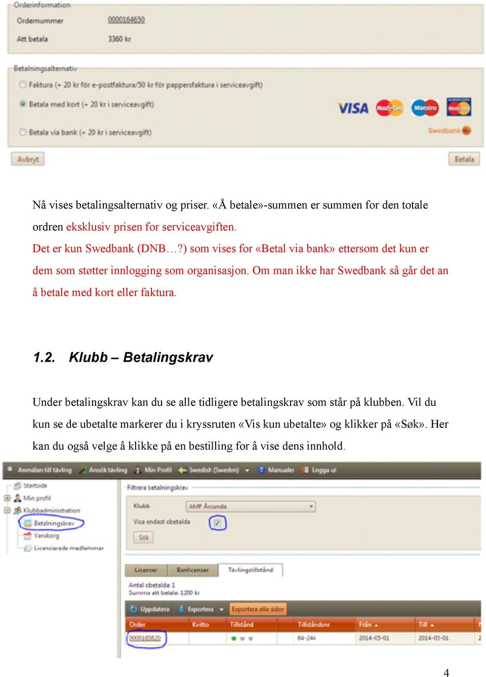 Om man ikke har Swedbank så går det an å betale med kort eller faktura. 1.2.